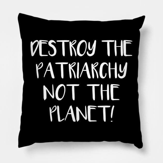 DESTROY THE PATRIARCHY NOT THE PLANET feminist text slogan Pillow by MacPean