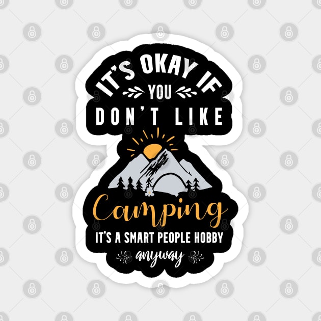 it's okay if you don't like camping, It's a smart people hobby anyway Magnet by Teekingdom