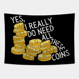 Yes I Really Do Need All These Coins Tapestry