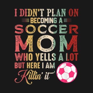 I Didn'T Plan On Becoming A Soccer Mom T-Shirt T-Shirt