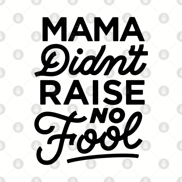 Mama Didn't Raise No Fool by bitethehippo