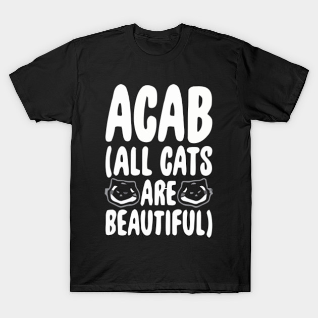 Acab All Cats Are Beautiful All Cats Are Beautiful T Shirt