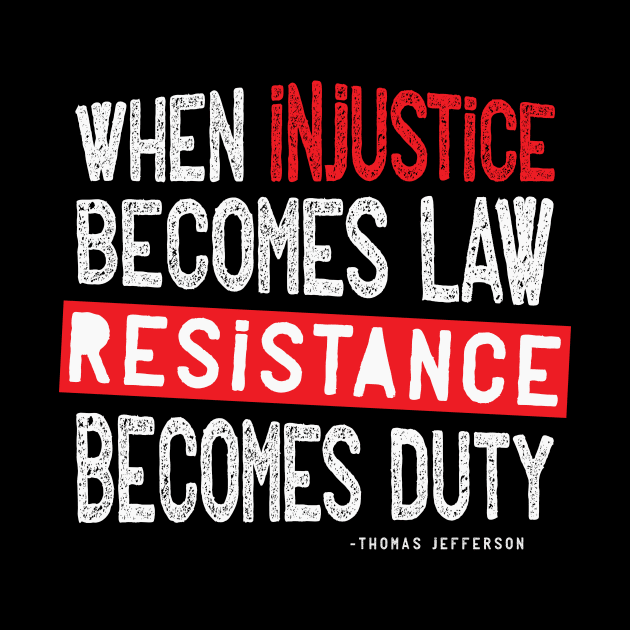 When Injustice Becomes Law Resistance Becomes Duty by CatsCrew