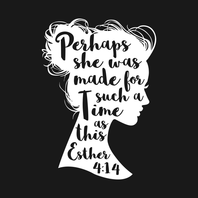 Perhaps She Was Made For Such A Time As This Esther 4:14 by tshirttrending