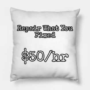 Repair what you fixed. $50/hr Pillow