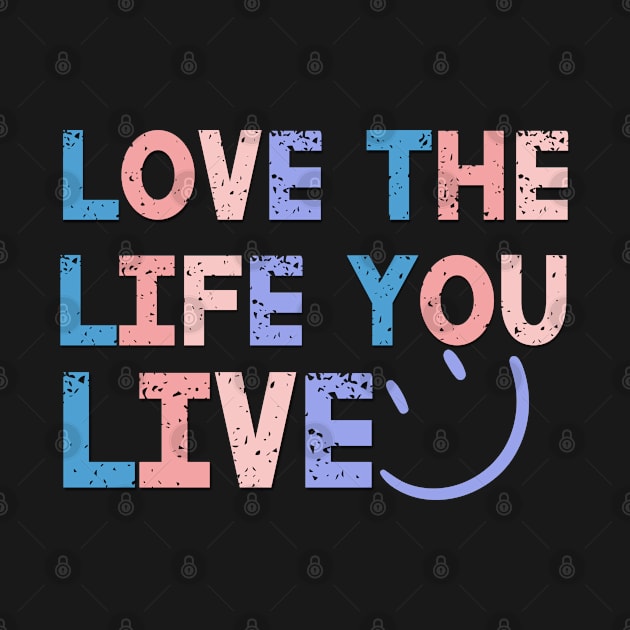 Love The Life You Live Positive Saying by Luckymoney8888