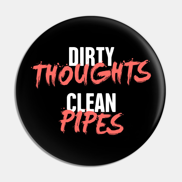 Dirty Thoughts | Funny Plumber Gift - Plumber - Pin | TeePublic Dirty Thoughts | Funny Plumber Gift - Plumber - Pin | TeePublic