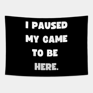 Funny Gamer wear - I paused my game to be here - Gaming Tapestry