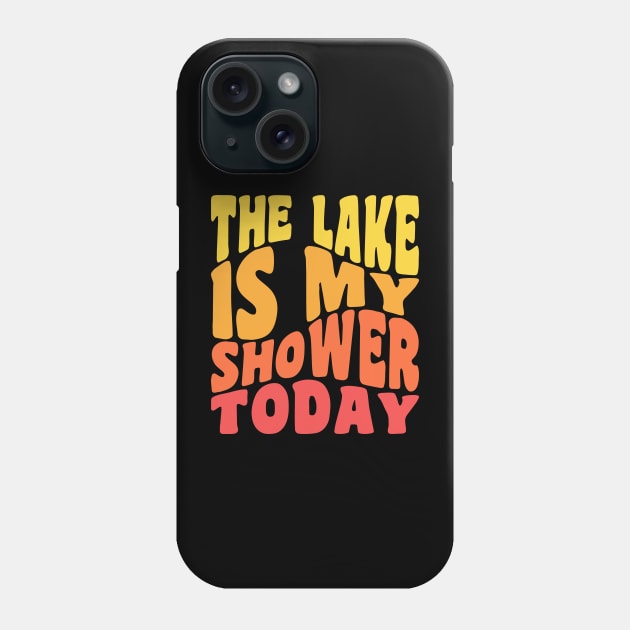 The Lake Is My Shower Today Funny Lake Vacation Phone Case by PodDesignShop