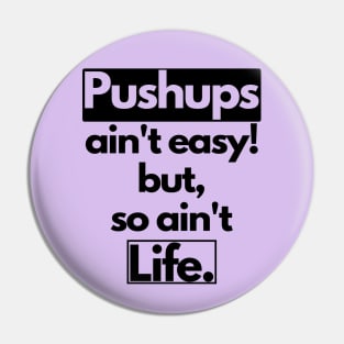 Pushups Ain't Easy But So Ain't Life Pin