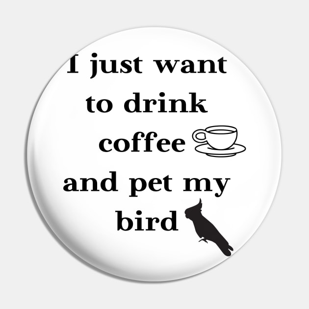 I just want to drink coffee and pet my bird quote white Pin by Oranjade0122