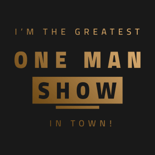 I'm The Greatest One Man Show in Town - Hot man Design T-Shirt