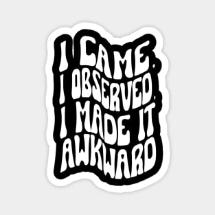 i came, I observed, i made it awkward. Introvert Magnet