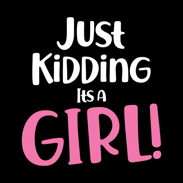 Just Kidding it's a Girl - Funny Gender Reveal Shirts 3 by luisharun