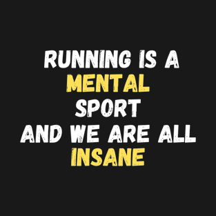 Running is a mental sport and we are all insane T-Shirt