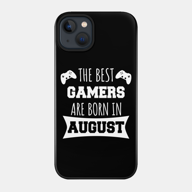 The Best Gamers Are Born In August - Gamer - Phone Case