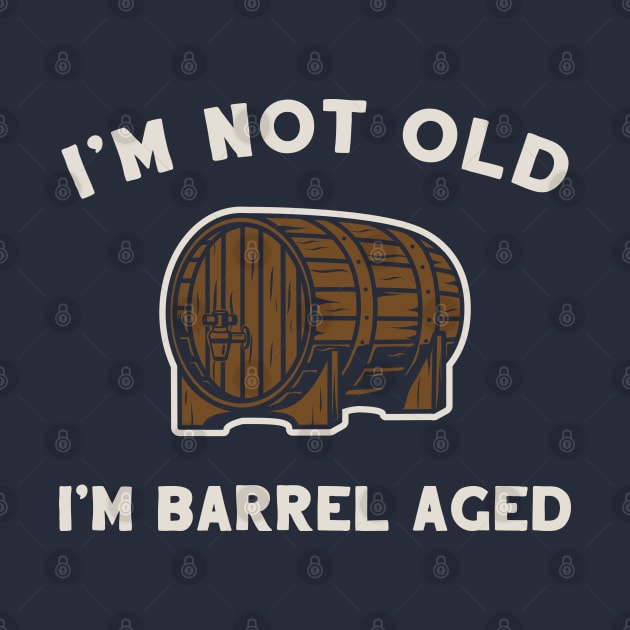 I'm Not Old, I'm Barrel Aged by Wild for Beer