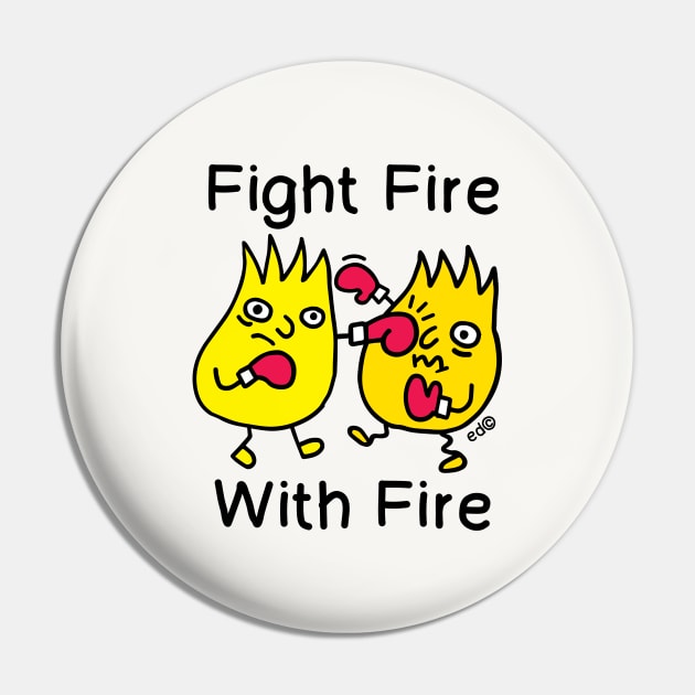 FIGHT FIRE, WITH FIRE Pin by Happy Sketchy