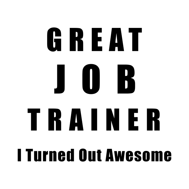 Great Job Trainer Funny by chrizy1688