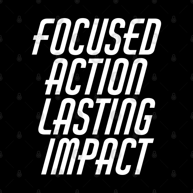 Focused Action Lasting Impact by Texevod