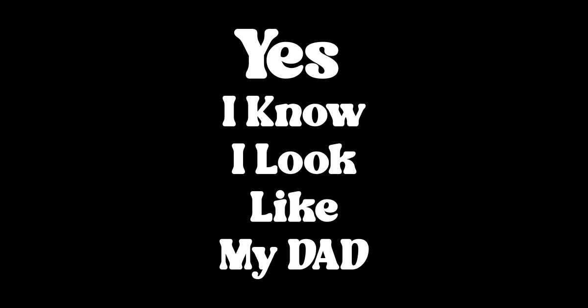 Cool Yes I Know I Look Like My daddy quote Funny Saying Posters and