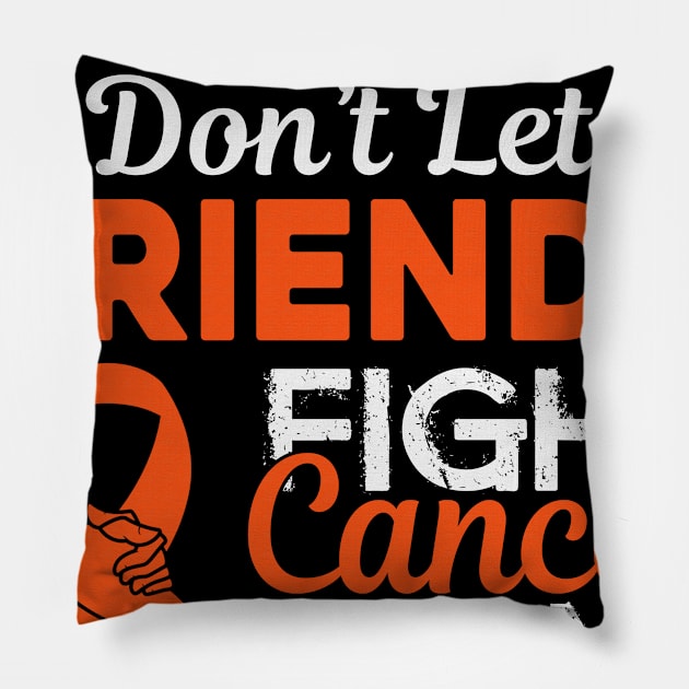 Friends Don't Let Friends Fight Cancer Alone Hunger Awareness Orange Ribbon Warrior Pillow by celsaclaudio506