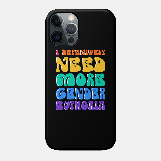 I Definitly Need More Gender Euphoria - Gay Rights - Phone Case