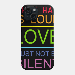 When Hate Is Loud Love Must Not Be Silent Phone Case