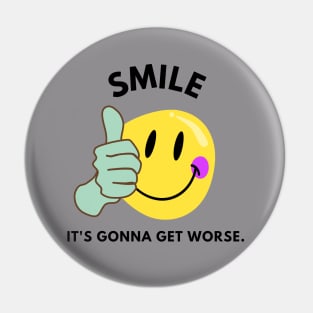 smile, it's gonna get worse Pin