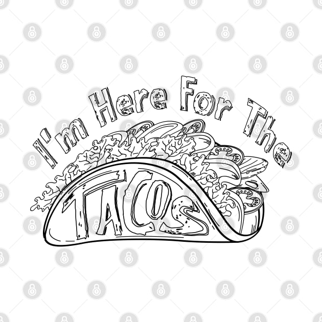 I'm Here For The Tacos by 66designer99