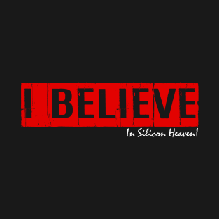 I Believe, In Silicon Heaven! T-Shirt