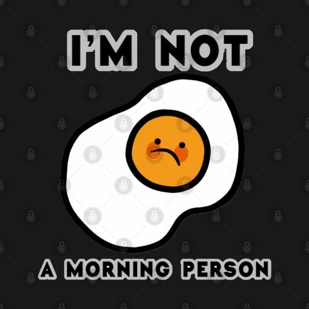 Amazing And Funny Text I'm Not A Morning Person With Fried Egg by Barolinaa