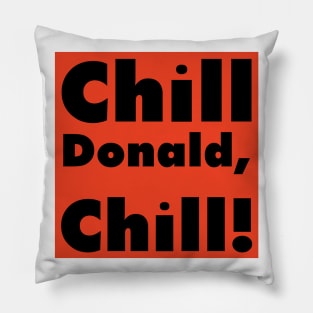 Chill Donald Chill - Funny Reply Pillow