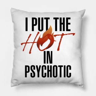 I put the hot in psychotic - Funny wife or girlfriend Pillow