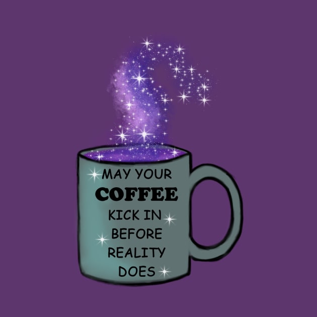 May your coffee kick in before reality does by theerraticmind