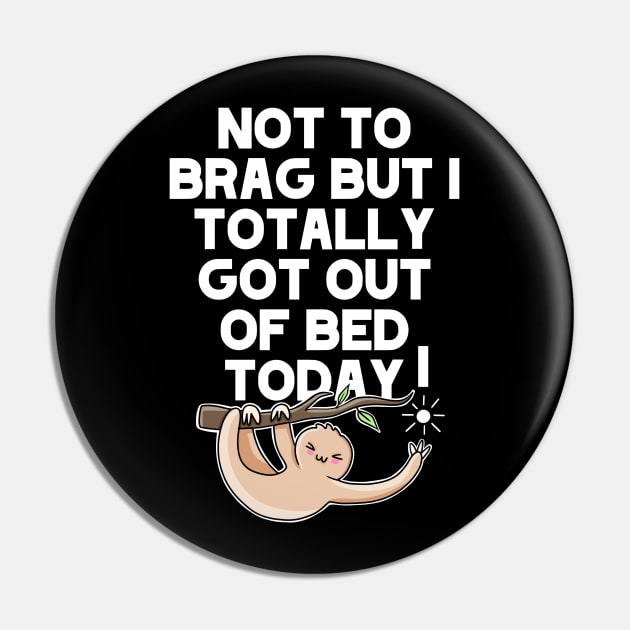 (Dark) Not To Brag But I Totally Got Out Of Bed Today Sleepy Grumpy Sloth Pin by acatalepsys 