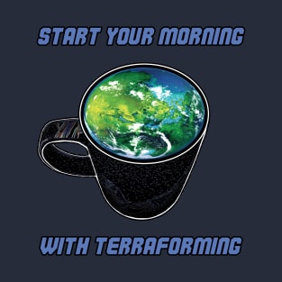 Start Your Morning With Terraforming T-Shirt