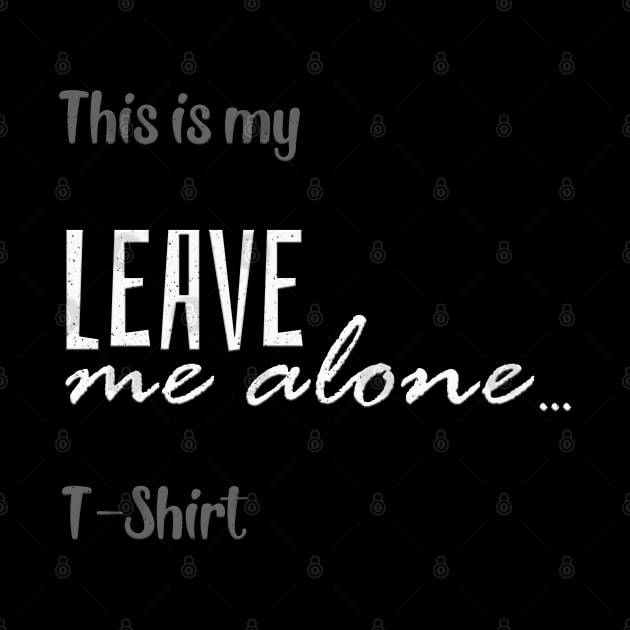 This is my leave me alone TShirt by PlimPlom