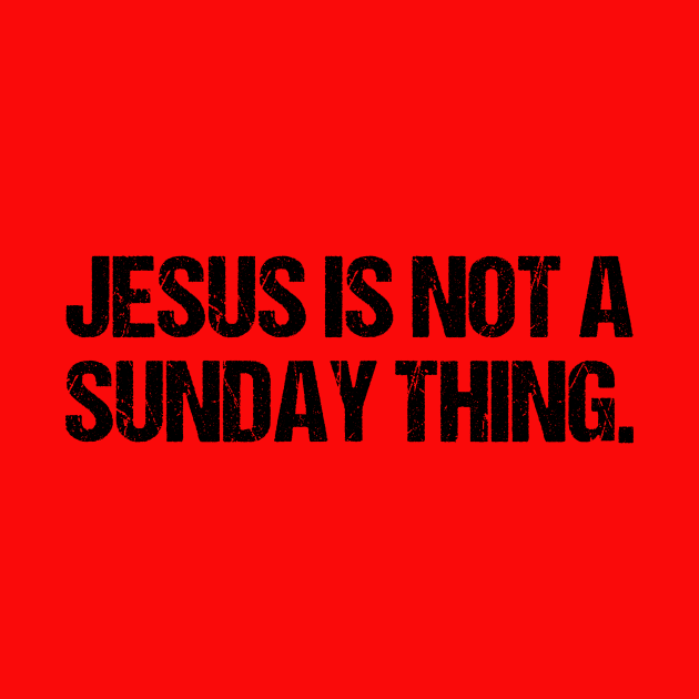 Jesus is Not A Sunday Thing Christian Quote Design and Gift by Therapy for Christians