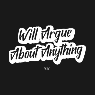 Will Argue About Anything T-Shirt