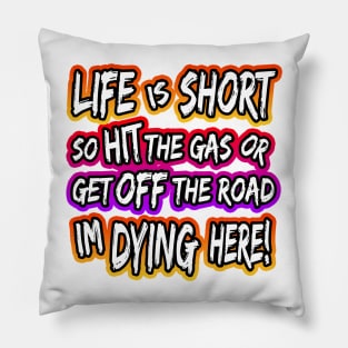 Life Is Short So Hit The Gas Pillow