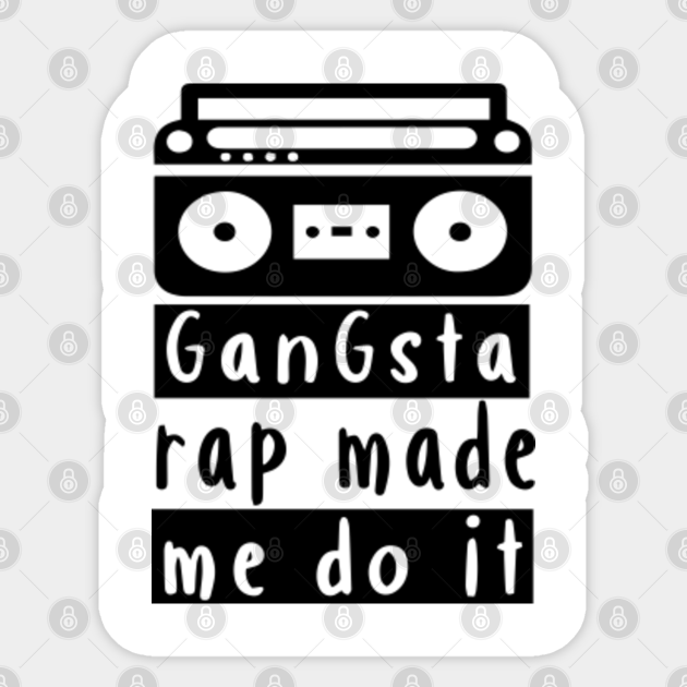 gangsta rap made me do it,Hip Hop Music lovers gift - Gangsta Rap Hip Hop  Music Lovers Gift - Sticker | TeePublic