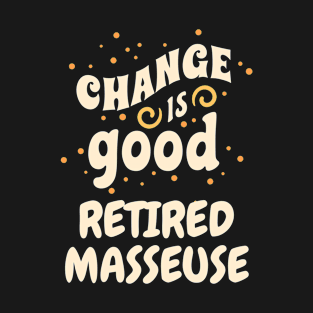 Change is good Retired Masseuse T-Shirt