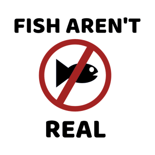 Fish Aren't Real T-Shirt