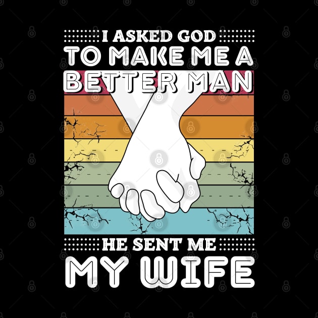 I asked god to make me a better man he sent me my wife by JustBeSatisfied