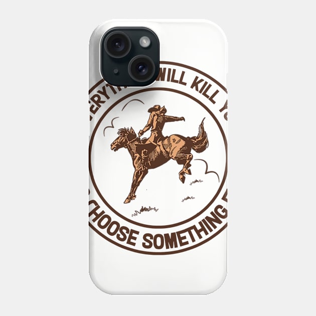 Horse Every Thing Will Kill You So Choose Something Fun Phone Case by sueannharley12