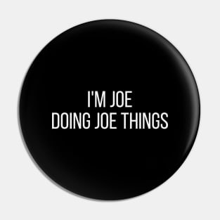 I'm Joe doing Joe things Pin