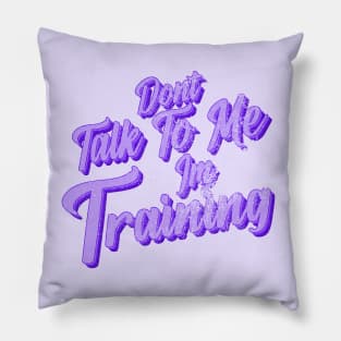 Dont talk to me im training Pillow