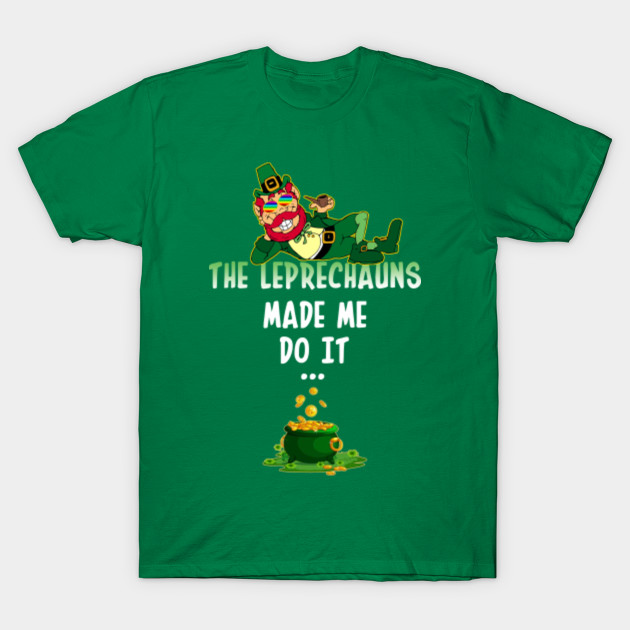 the leprechaun made me do it t shirt
