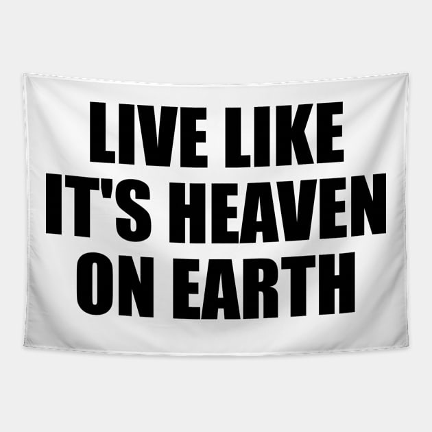 live like it's heaven on earth Tapestry by D1FF3R3NT